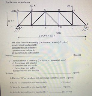 1. For the truss shown below pok IB 100 K E 20 ft F G 60 K 5@20f 1001 1. The truss shown is extemally (circle comect answer)