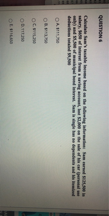 60 QUESTION 6 61 62 63 64 65 66 Calculate Sams taxable income based on the following information: Sam earned $125,500 in sal