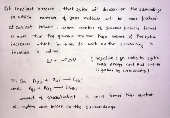 At constant pressure , that system will do work on the surroundings in which number of gases molecule will be more produced.