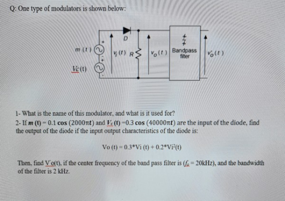Q: One type of modulators is shown below: y(t) Rs 10 Bandpass filter von Vc(t) 1- What is the name of this modulator, and wha