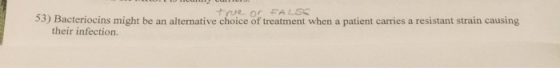 53) Bacteriocins might be an alternative choice of treatment when a patient carries a resistant strain causing their infectio