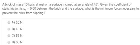 A brick of mass 10 kg is at rest on a surface inclined at an angle of 45°. Given the coefficient of static friction is µs = 0
