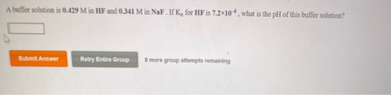 A buffer solution is 0.429 M in HF and 0.341 M in NaF if K, for HF is 7.2x104, what is the pH of this buffer solution? Submit