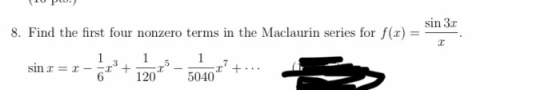 sin 3.0 8. Find the first four nonzero terms in the Maclaurin series for f(1) = T sin I = I - 1 6 + 1 120 2 1 5040 I
