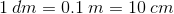 1\:dm=0.1\:m=10\:cm