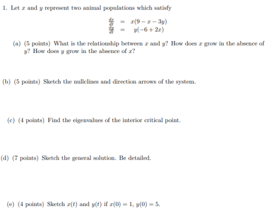 1. Let x and y represent two animal populations which satisfy 2(9- 2 - 3y) y(-6 + 2x) (a) (5 points) What is the relationship