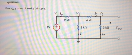 QUESTION 1 Fine Vout using Linearity principle. Volo V1 12 V2 2 ΚΩ WW 4 ΚΩ 9ν + 3 ΚΩ 2 ΚΩ Vout 11 12 ΟΙ Η.