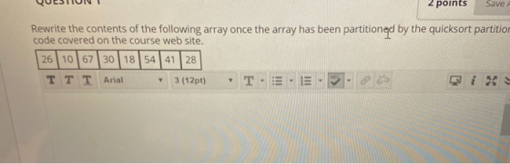 QUESTIUNI 2 points Save A Rewrite the contents of the following array once the array has been partitioned by the quicksort pa