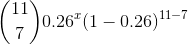 \binom{11}{7} 0.26 ^x (1-0.26 )^{11-7}