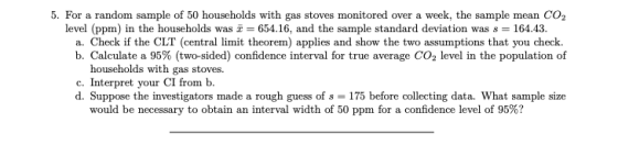 5. For a random sample of 50 households with gas stoves monitored over a week, the sample mean CO2 level (ppm) in the househo
