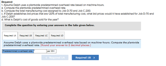 Required: 1. Assume Delph uses a plantwide predetermined overhead rate based on machine-hours. a. Compute the plantwide prede