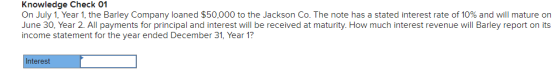 Knowledge Check 01 On July 1, Year 1, the Barley Company loaned $50,000 to the Jackson Co. The note has a stated interest rat