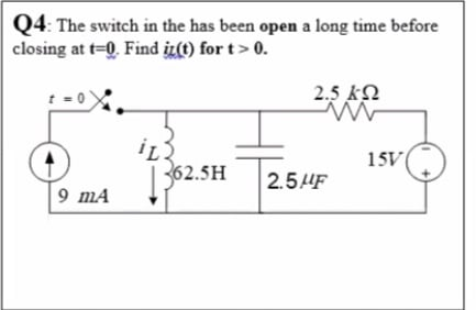 Q4: The switch in the has been open a long time before closing at t=0. Find iz(t) for t>0. 2.5 ΚΩ IL 15V 1 362.5H 2.5 UF 9 ma