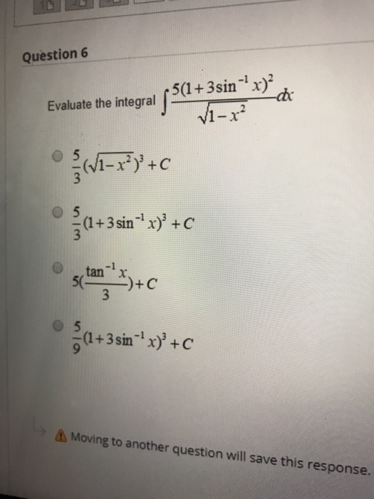Question 6 Evaluate the integral -5(1+3sin-x)? -ac vir 5+ v=7j+C 05 5 (1+3 sin-x) +C stan* *)+C 3 5 (1+3 sinº x)° +0 A Mov