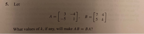5. Let A-L 7 B = 3 A = 5k What values of k, if any, will make AB = BA?