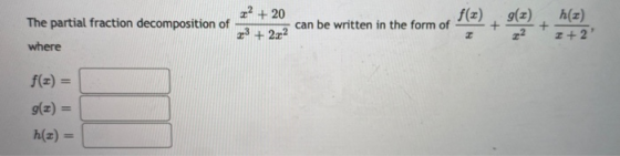 f(x) 2? + 20 can be written in the form of 23 + 2.2 The partial fraction decomposition of where + 9(2) 22 h(2) 2+2 I f(2)= g