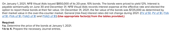 On January 1, 2021, NFB Visual Aids issued $850,000 of its 20-year, 10% bonds. The bonds were priced to yield 12%. Interest i