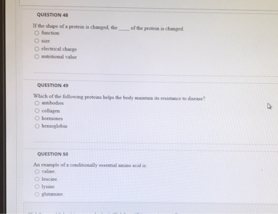 QUESTION 48 If the shape of a protein is changed, the Ofunction of the protein is changed O size O electrical charge Onutriti