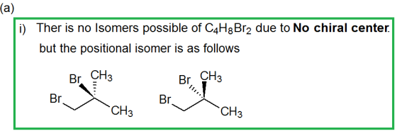 (a) i) Ther is no Isomers possible of C4H2Br2 due to No chiral center. but the positional isomer is as follows Br CH3 Br CH3