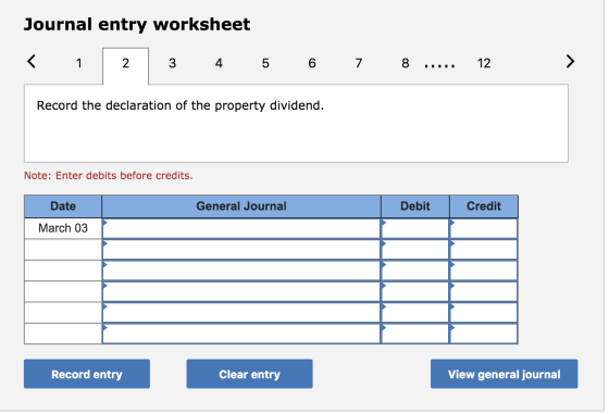 Journal entry worksheet - 3 4 5 6 7 8 ... 12 Record the declaration of the property dividend. Note: Enter debits before credi