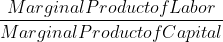 \frac{Marginal Product of Labor}{Marginal Product of Capital}