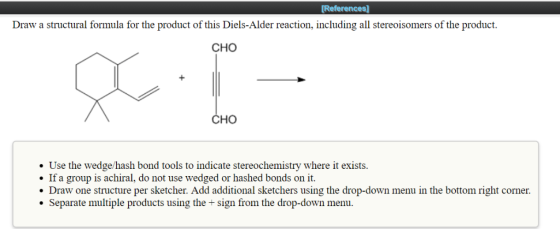 References Draw a structural formula for the product of this Diels-Alder reaction, including all stereoisomers of the product