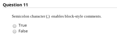 Question 11 Semicolon character (G) enables block-style comments. O True False