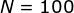 N=100