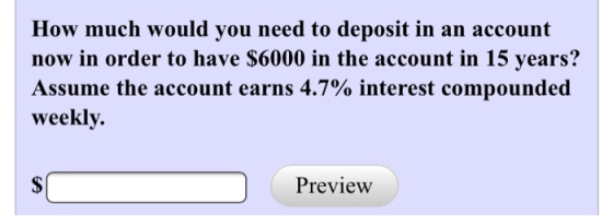 How much would you need to deposit in an account now in order to have $6000 in the account in 15 years? Assume the account ea