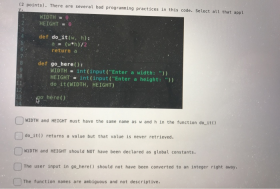 (2 points). There are several bad programming practices in this code. Select all that appl WIDTH = 0 HEIGHT = 0 : 2 wand def