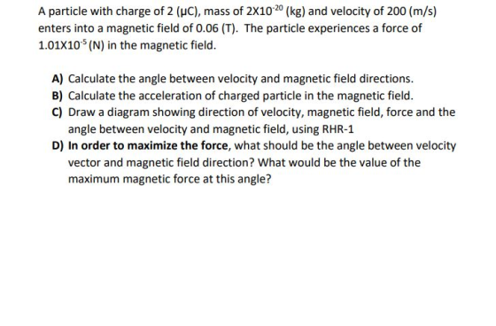 A particle with charge of 2 (HC), mass of 2x10-20 (kg) and velocity of 200 (m/s) enters into a magnetic field of 0.06 (T). Th