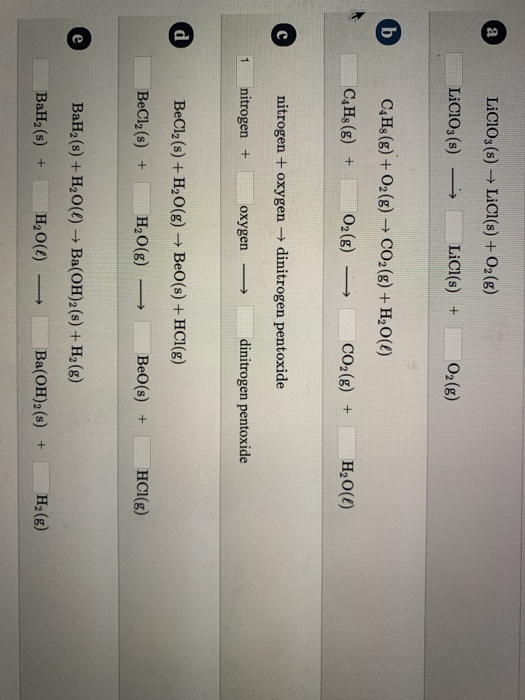 LiCiO3(s) — LiCl(s) + O2(g) LiCiO3(s) -> LiCl(s) + L O2(g) b CAH(g) + O2(g) + CO2(g) + H, 0(2) C,H3 (8) + O2(E) — CO2(8) + H2