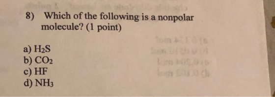 8) Which of the following isa nonpolar molecule? (1 point) s 1o a) H2S b) CO2 c) HF d) NH3 S LE0C
