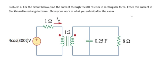 Problem 4: For the circuit below, find the current through the 80 resistor in rectangular form. Enter this current in Blackbo