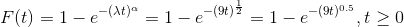 F(t)=1-e^{-(\lambda t)^{\alpha}} =1-e^{-(9t)^{\frac{1}{2}}}=1-e^{-(9t)^{0.5}},t\geq 0