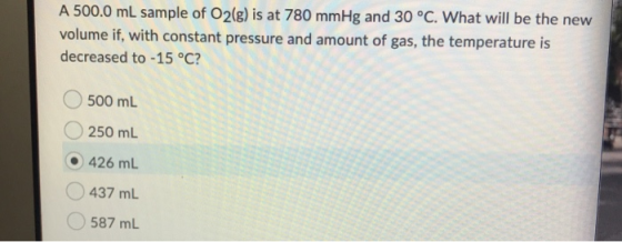 A 500.0 mL sample of O2(g) is at 780 mmHg and 30 °C. What will be the new volume if, with constant pressure and amount of gas