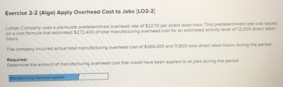 Exercise 2-2 (Algo) Apply Overhead Cost to Jobs (LO2-2) Luthan Company uses a plantwide predetermined overhead rate of $22.70