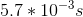 5.7*10^{-3}s
