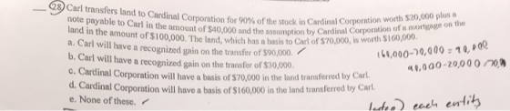 68 Carl transfers land to Cardinal Corporation for 90% of the note payable to Carl in the amount of $40,000 and the assumptio