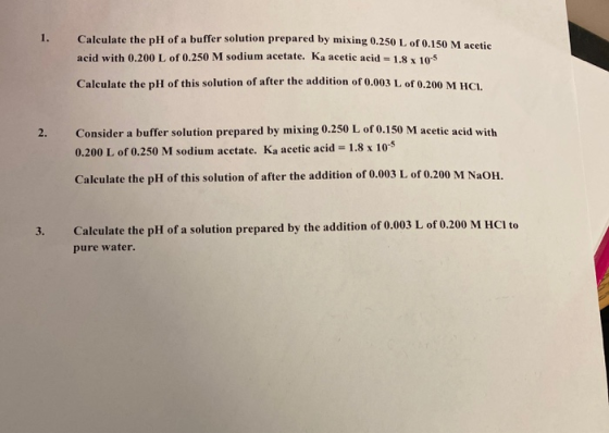 1. Calculate the pH of a buffer solution prepared by mixing 0.250 L of 0.150 M acetic acid with 0.200 L of 0.250 M sodium ace