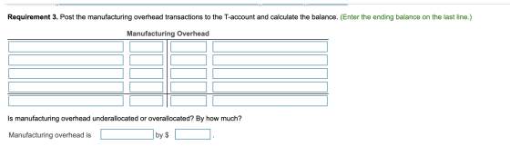 Requirement 3. Post the manufacturing overhead transactions to the T-account and calculate the balance. (Enter the ending bal