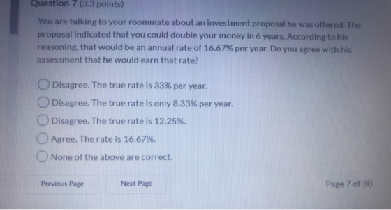 Question 7 (3.3 points) You are talking to your roommate about an investment proposal he was offered. The proposal indicated