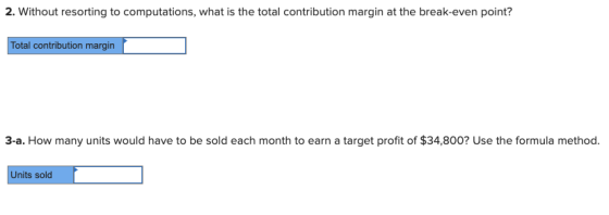 2. Without resorting to computations, what is the total contribution margin at the break-even point? Total contribution margi