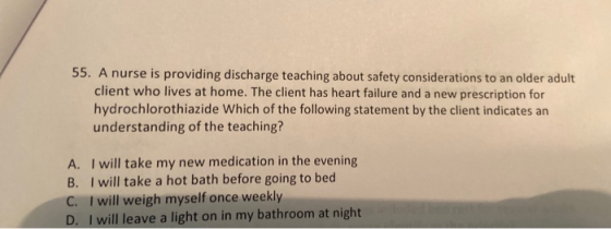 55. A nurse is providing discharge teaching about safety considerations to an older adult client who lives at home. The clien