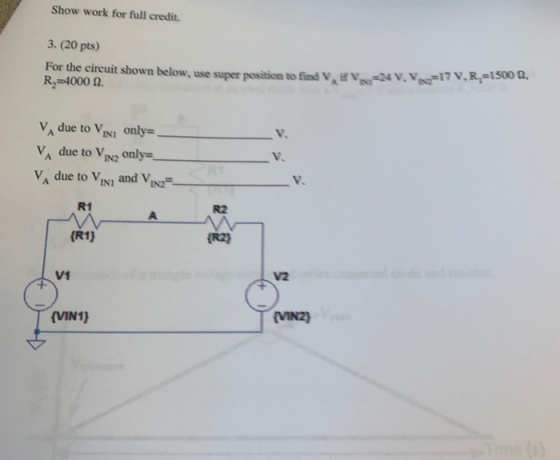 Show work for full credit. 3. (20 pts) For the circuit shown below, use super position to find V, if V24 v, V=17 V.R=1500 0,