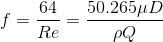 f=\frac{64}{Re}=\frac{50.265 \mu D}{\rho Q}