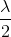 \frac{\lambda}{2}