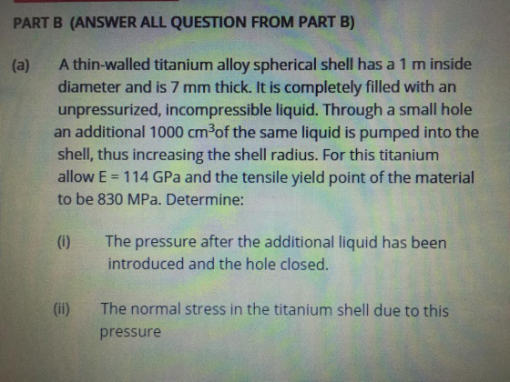 PART B (ANSWER ALL QUESTION FROM PART B) (a) A thin-walled titanium alloy spherical shell has a 1 m inside diameter and is 7
