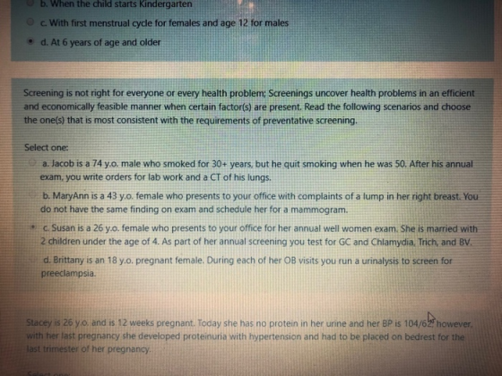 b. When the child starts Kindergarten c. With first menstrual cycle for females and age 12 for males • d. At 6 years of age a