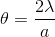 \theta = \frac{2\lambda}{a}